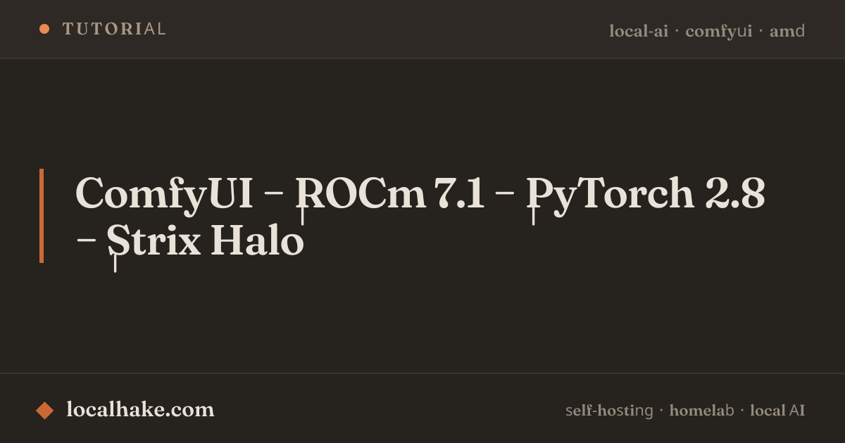 ComfyUI + ROCm 7.1 + PyTorch 2.8 + Strix Halo · LocalHake